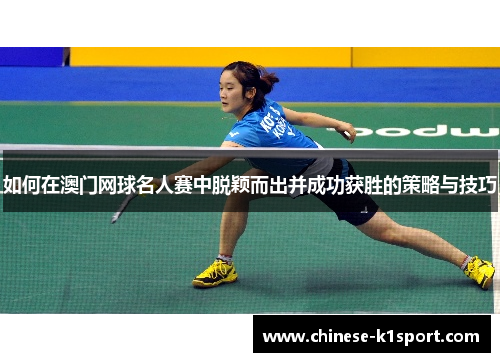 如何在澳门网球名人赛中脱颖而出并成功获胜的策略与技巧