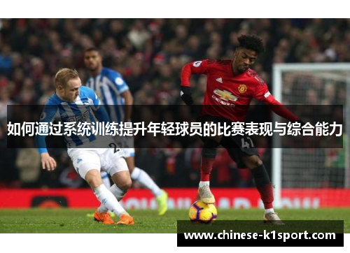 如何通过系统训练提升年轻球员的比赛表现与综合能力