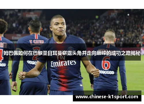姆巴佩如何在巴黎圣日耳曼崭露头角并走向巅峰的成功之路揭秘