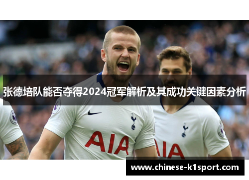 张德培队能否夺得2024冠军解析及其成功关键因素分析 张德培队能否夺得2024冠军解析及其成功关键因素分析