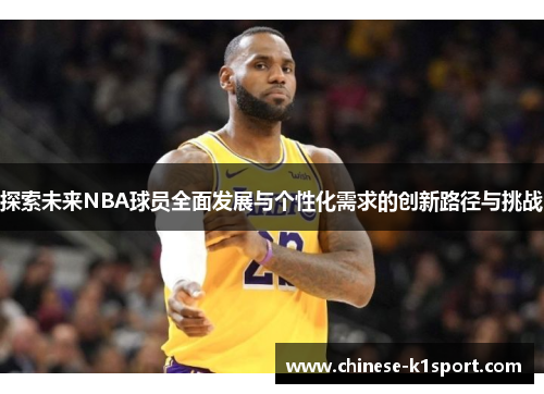 探索未来NBA球员全面发展与个性化需求的创新路径与挑战 探索未来NBA球员全面发展与个性化需求的创新路径与挑战