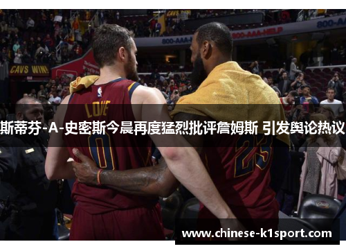 斯蒂芬-A-史密斯今晨再度猛烈批评詹姆斯 引发舆论热议