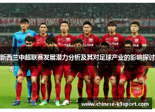 新西兰中超联赛发展潜力分析及其对足球产业的影响探讨 新西兰中超联赛发展潜力分析及其对足球产业的影响探讨