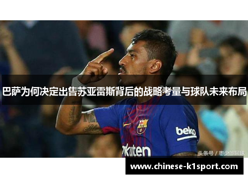 巴萨为何决定出售苏亚雷斯背后的战略考量与球队未来布局