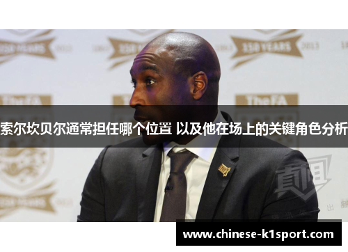 索尔坎贝尔通常担任哪个位置 以及他在场上的关键角色分析 索尔坎贝尔通常担任哪个位置 以及他在场上的关键角色分析