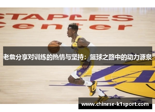 老詹分享对训练的热情与坚持:篮球之路中的动力源泉 老詹分享对训练的热情与坚持:篮球之路中的动力源泉