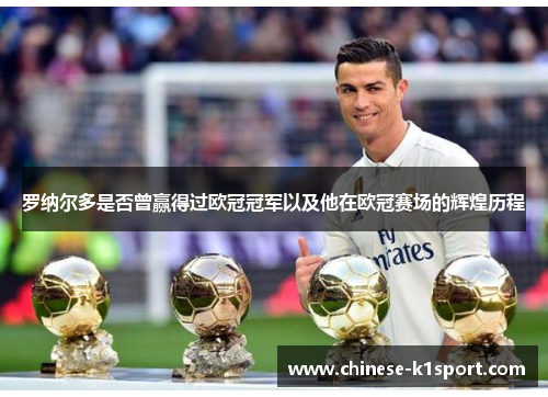 罗纳尔多是否曾赢得过欧冠冠军以及他在欧冠赛场的辉煌历程 罗纳尔多是否曾赢得过欧冠冠军以及他在欧冠赛场的辉煌历程