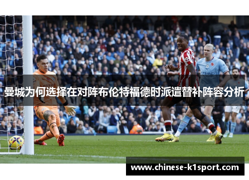 曼城为何选择在对阵布伦特福德时派遣替补阵容分析