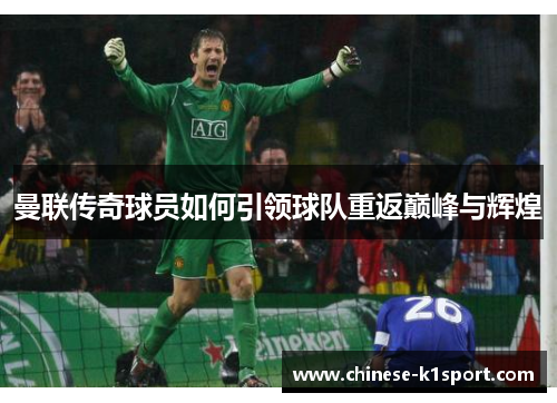 曼联传奇球员如何引领球队重返巅峰与辉煌 曼联传奇球员如何引领球队重返巅峰与辉煌