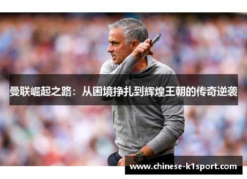 曼联崛起之路:从困境挣扎到辉煌王朝的传奇逆袭 曼联崛起之路:从困境挣扎到辉煌王朝的传奇逆袭