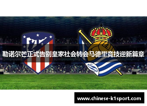 勒诺尔芒正式告别皇家社会转会马德里竞技迎新篇章