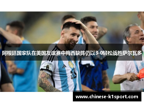 阿根廷国家队在美国友谊赛中梅西缺阵仍以3-0轻松战胜萨尔瓦多