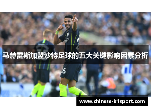 马赫雷斯加盟沙特足球的五大关键影响因素分析