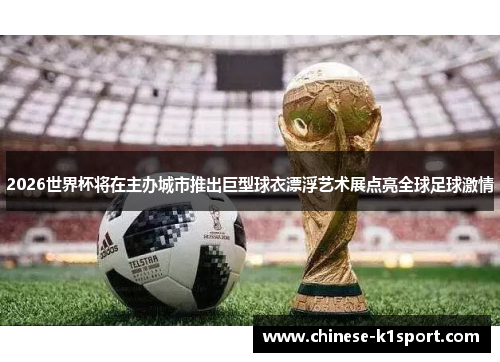 2026世界杯将在主办城市推出巨型球衣漂浮艺术展点亮全球足球激情